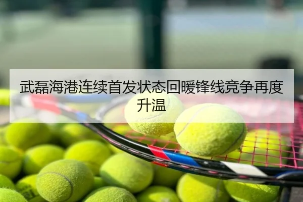 武磊海港连续首发状态回暖锋线竞争再度升温